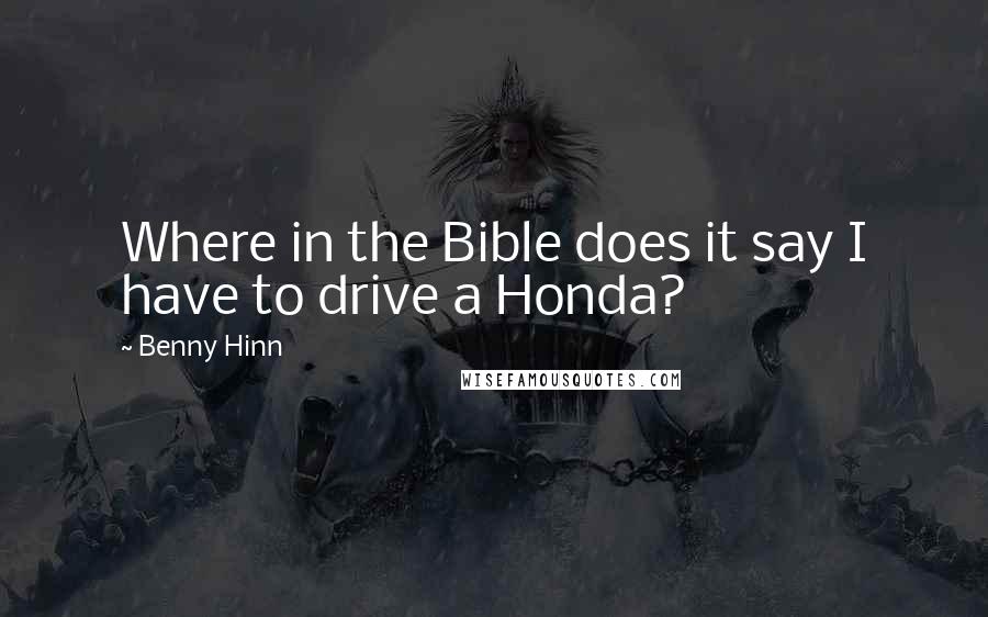 Benny Hinn Quotes: Where in the Bible does it say I have to drive a Honda?