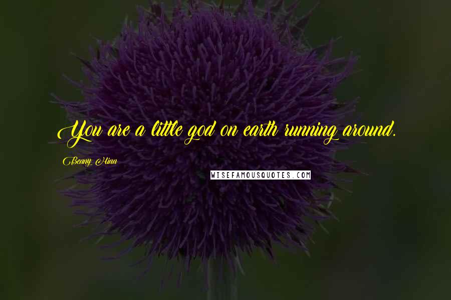 Benny Hinn Quotes: You are a little god on earth running around.