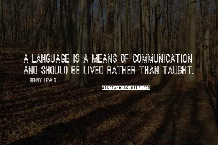 Benny Lewis Quotes: A language is a means of communication and should be lived rather than taught.