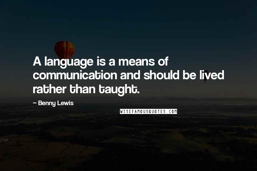 Benny Lewis Quotes: A language is a means of communication and should be lived rather than taught.