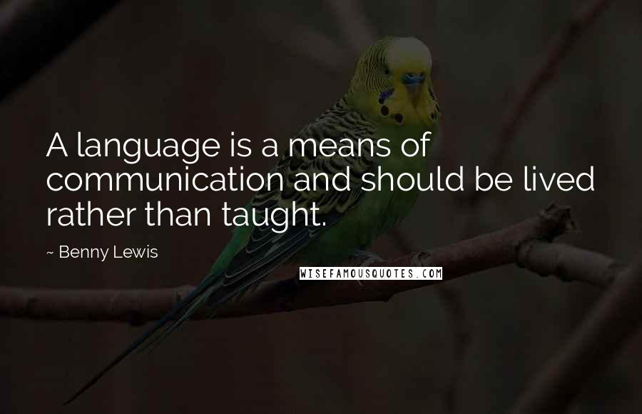 Benny Lewis Quotes: A language is a means of communication and should be lived rather than taught.