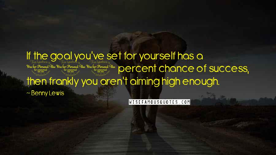 Benny Lewis Quotes: If the goal you've set for yourself has a 100 percent chance of success, then frankly you aren't aiming high enough.