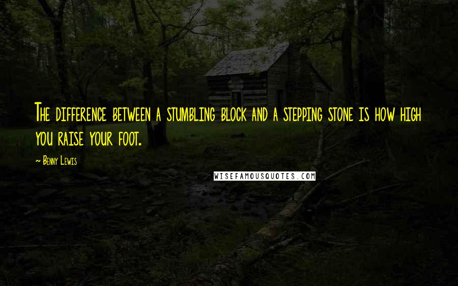 Benny Lewis Quotes: The difference between a stumbling block and a stepping stone is how high you raise your foot.