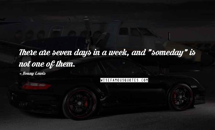 Benny Lewis Quotes: There are seven days in a week, and "someday" is not one of them.