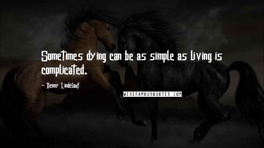 Benny Lindelauf Quotes: Sometimes dying can be as simple as living is complicated.