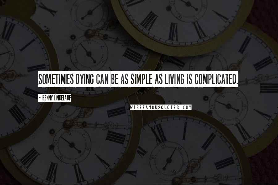 Benny Lindelauf Quotes: Sometimes dying can be as simple as living is complicated.