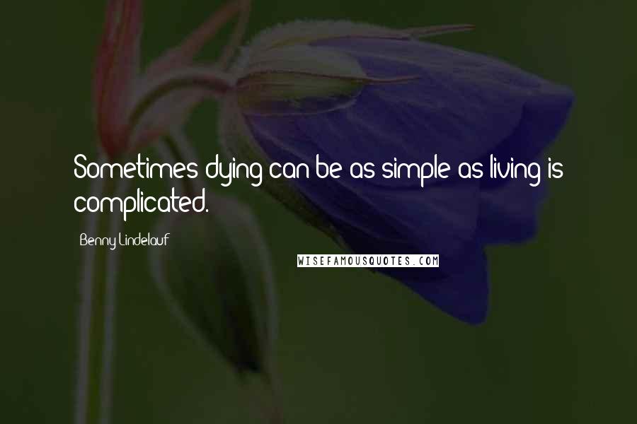 Benny Lindelauf Quotes: Sometimes dying can be as simple as living is complicated.