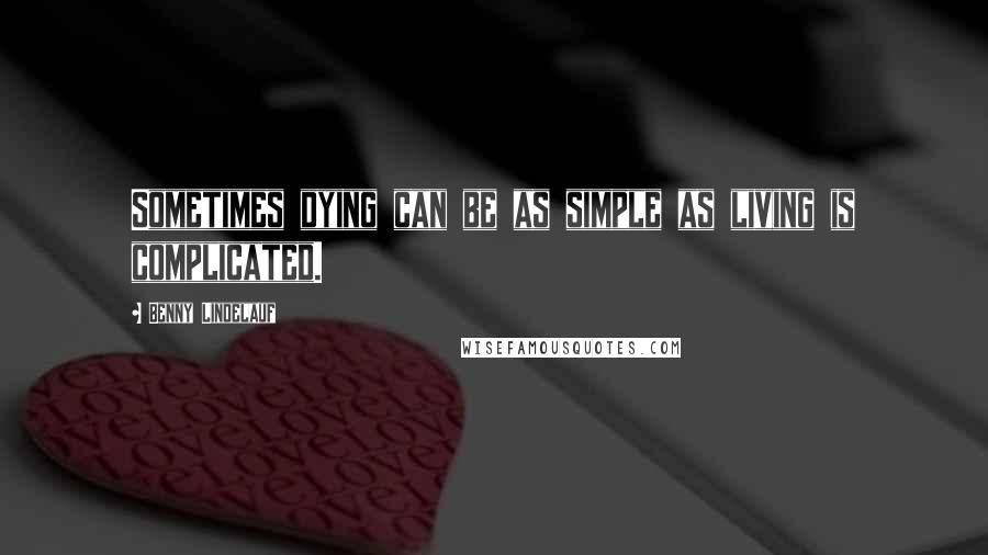 Benny Lindelauf Quotes: Sometimes dying can be as simple as living is complicated.