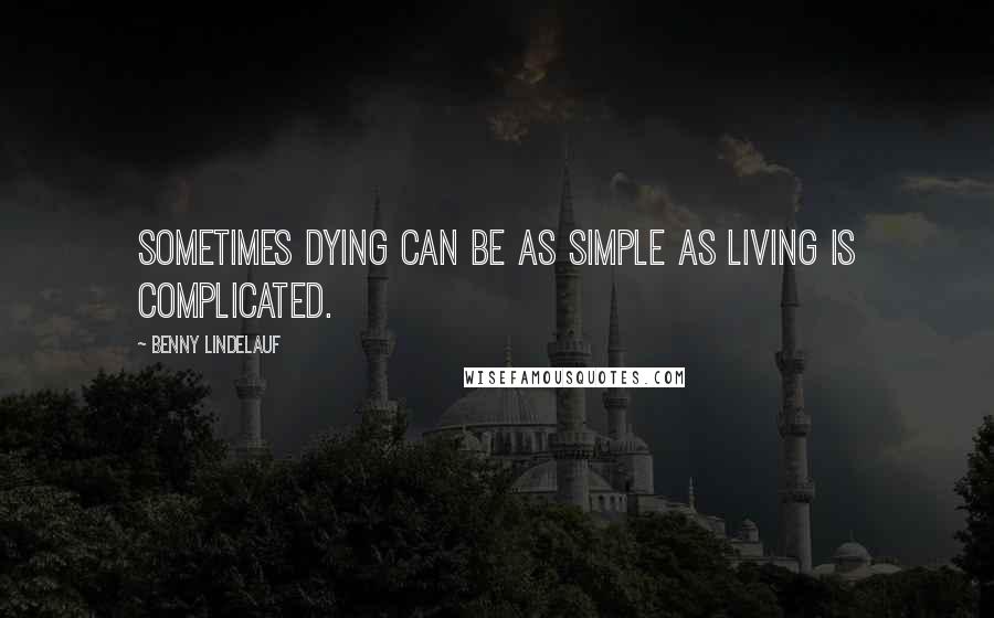 Benny Lindelauf Quotes: Sometimes dying can be as simple as living is complicated.