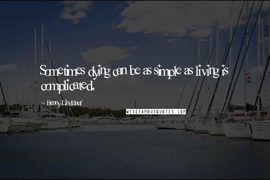 Benny Lindelauf Quotes: Sometimes dying can be as simple as living is complicated.