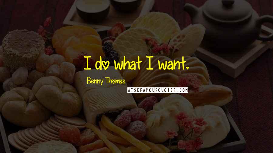 Benny Thomas Quotes: I do what I want.