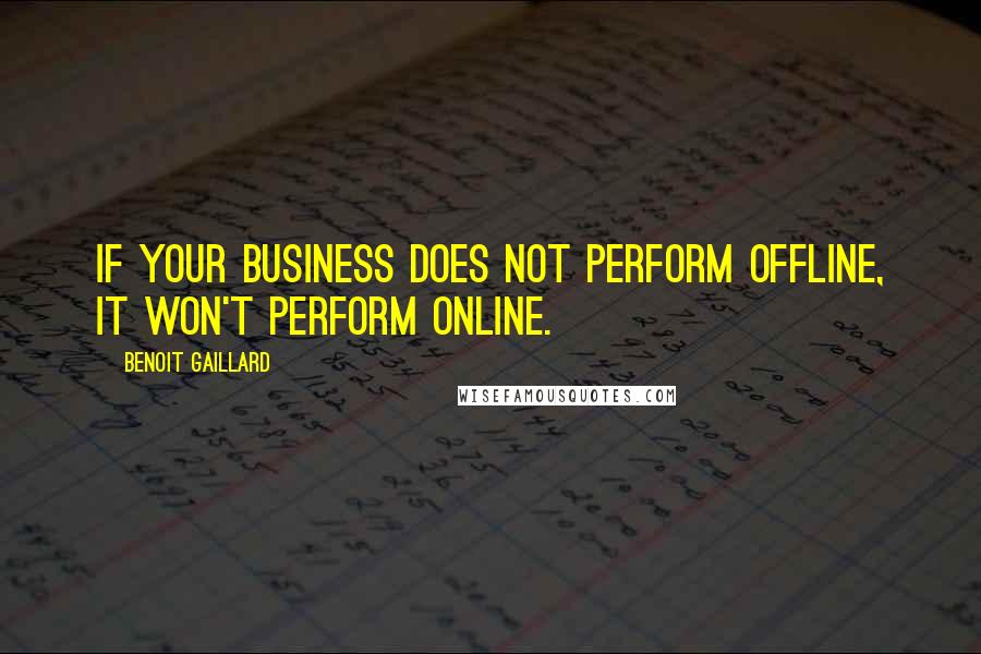 Benoit Gaillard Quotes: If your business does not perform offline, it won't perform online.