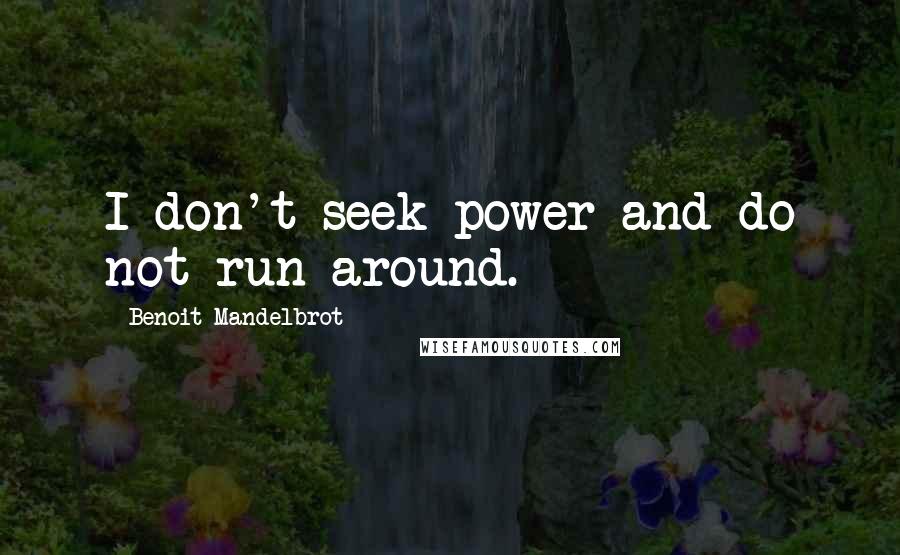 Benoit Mandelbrot Quotes: I don't seek power and do not run around.