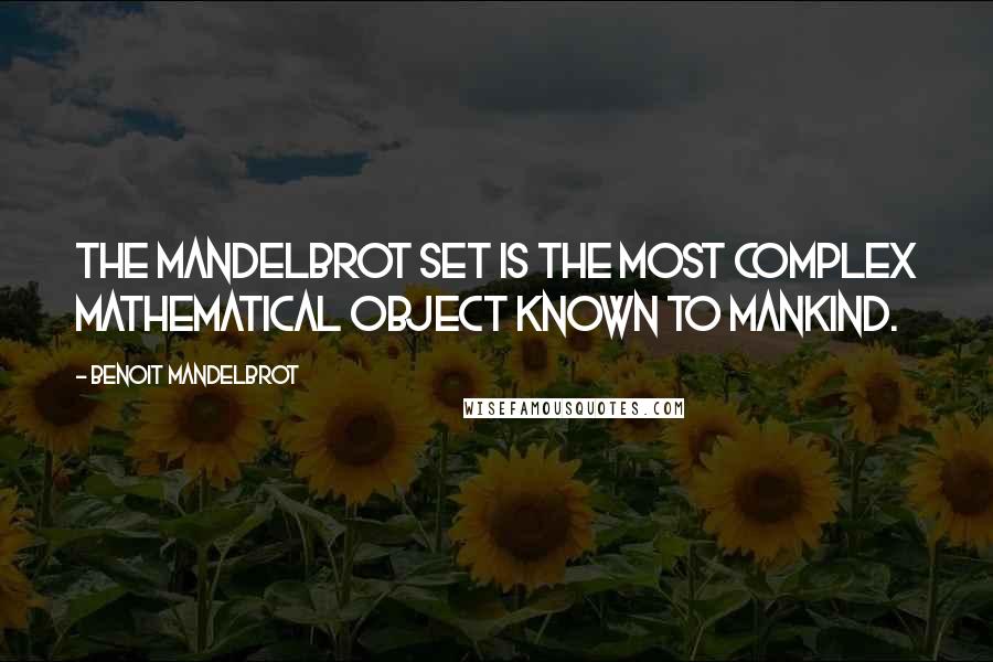 Benoit Mandelbrot Quotes: The Mandelbrot set is the most complex mathematical object known to mankind.