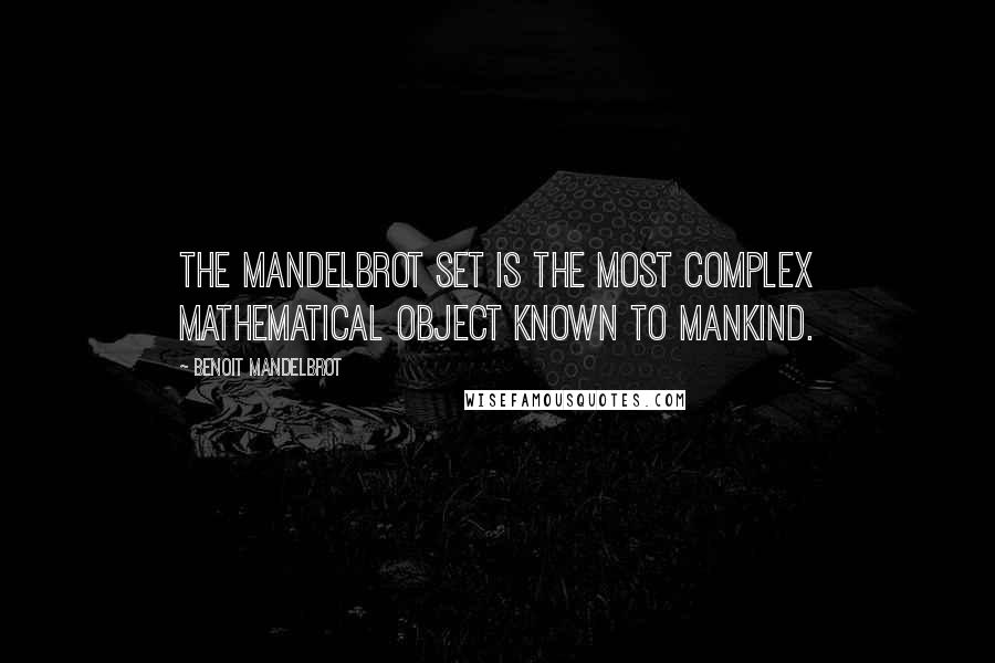 Benoit Mandelbrot Quotes: The Mandelbrot set is the most complex mathematical object known to mankind.