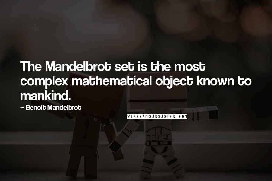 Benoit Mandelbrot Quotes: The Mandelbrot set is the most complex mathematical object known to mankind.