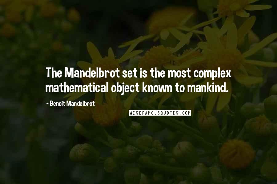 Benoit Mandelbrot Quotes: The Mandelbrot set is the most complex mathematical object known to mankind.