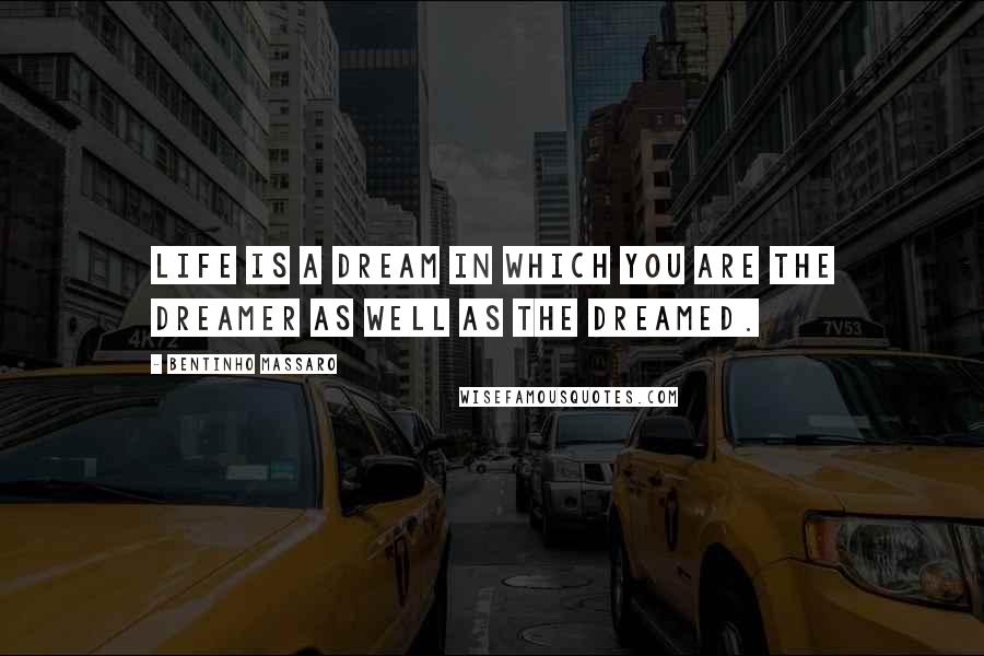 Bentinho Massaro Quotes: Life is a dream in which you are the dreamer as well as the dreamed.