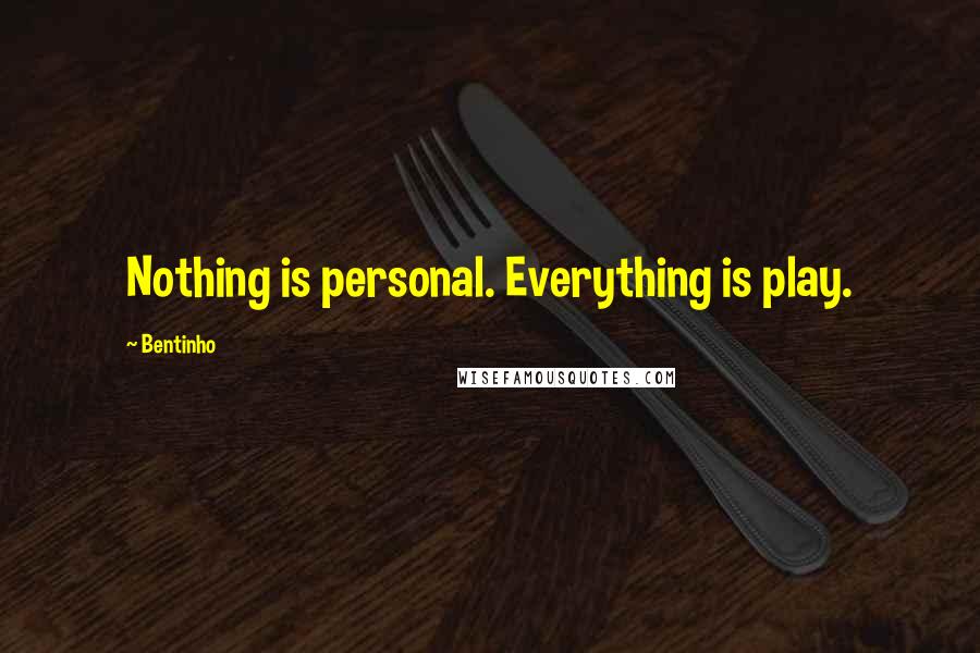 Bentinho Quotes: Nothing is personal. Everything is play.