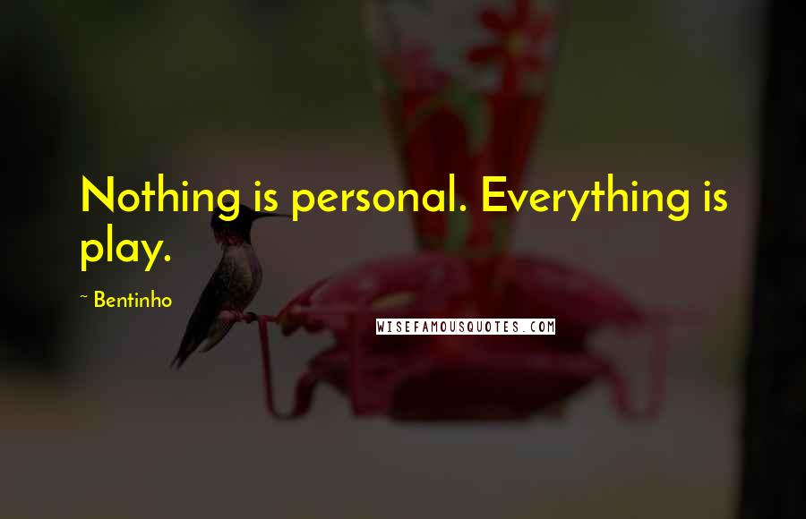 Bentinho Quotes: Nothing is personal. Everything is play.