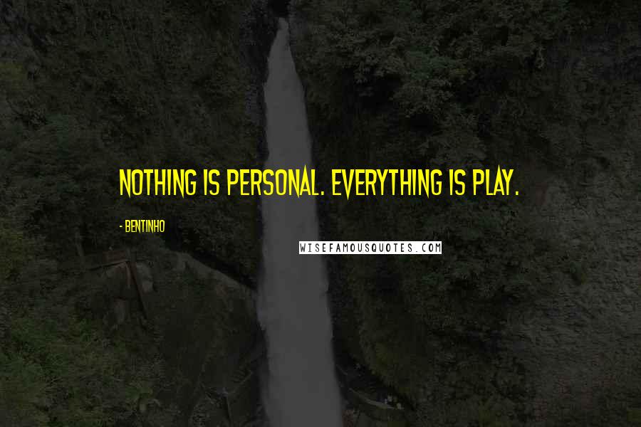 Bentinho Quotes: Nothing is personal. Everything is play.