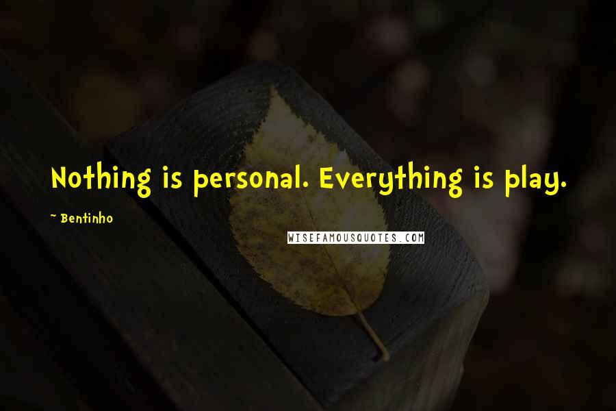 Bentinho Quotes: Nothing is personal. Everything is play.