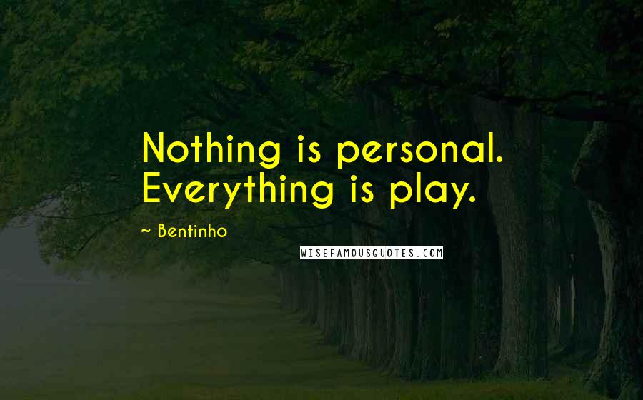 Bentinho Quotes: Nothing is personal. Everything is play.