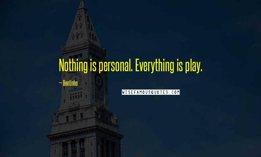 Bentinho Quotes: Nothing is personal. Everything is play.