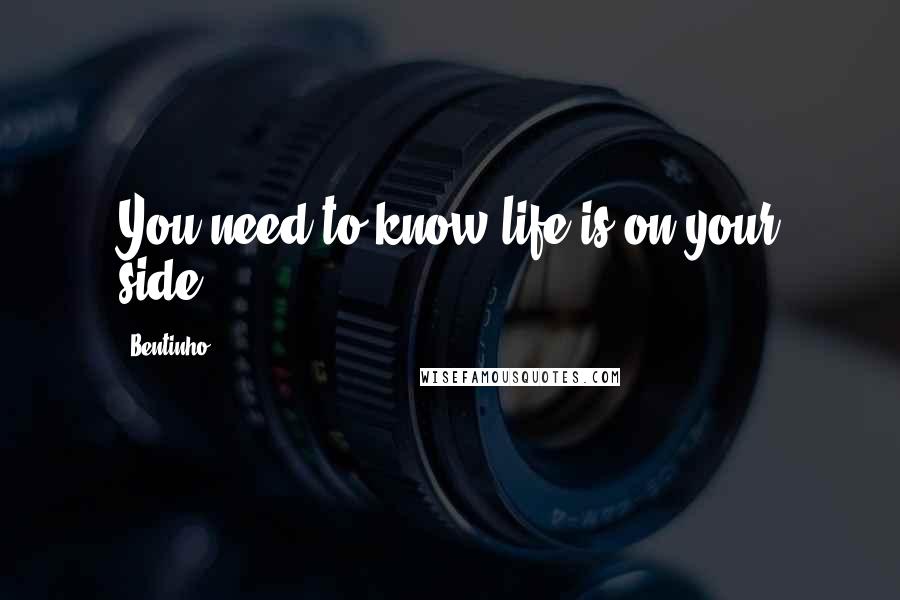 Bentinho Quotes: You need to know life is on your side.