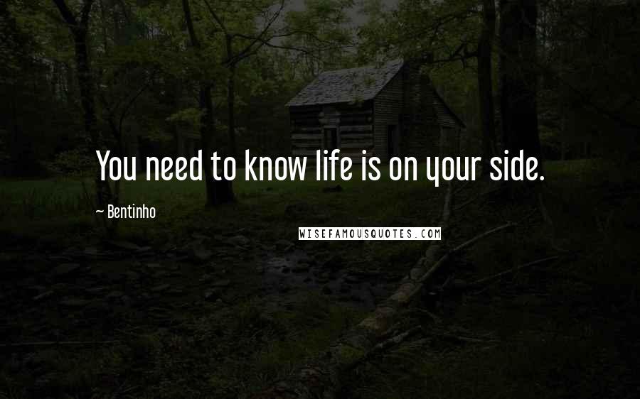 Bentinho Quotes: You need to know life is on your side.