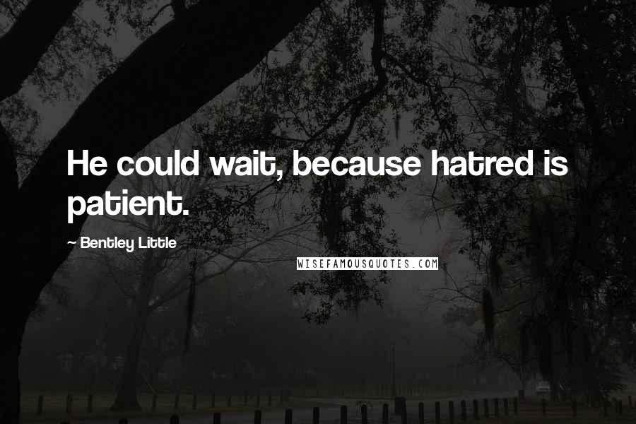 Bentley Little Quotes: He could wait, because hatred is patient.