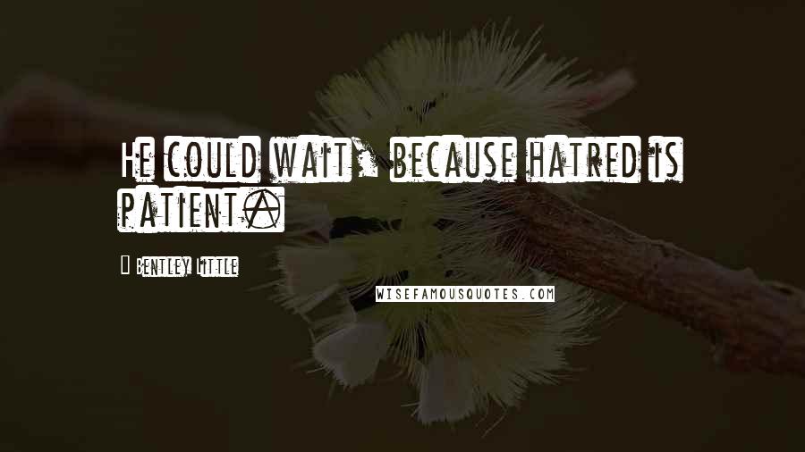 Bentley Little Quotes: He could wait, because hatred is patient.