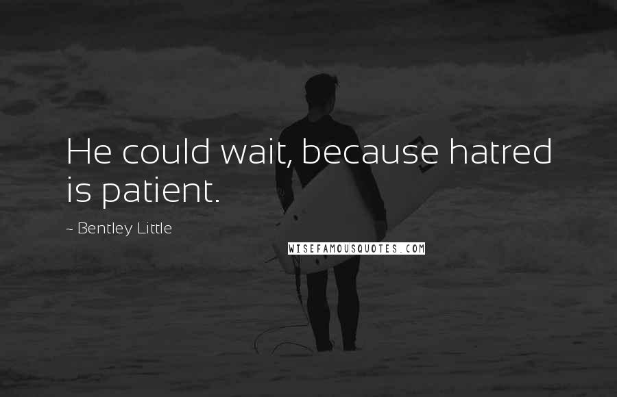 Bentley Little Quotes: He could wait, because hatred is patient.