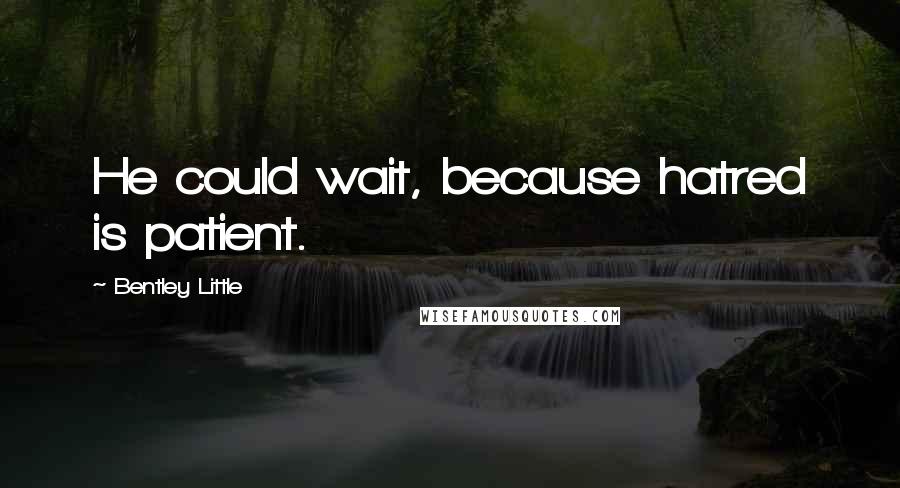 Bentley Little Quotes: He could wait, because hatred is patient.