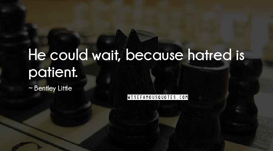 Bentley Little Quotes: He could wait, because hatred is patient.