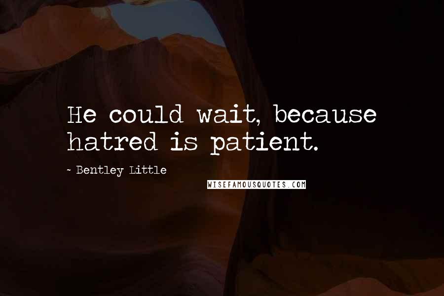 Bentley Little Quotes: He could wait, because hatred is patient.