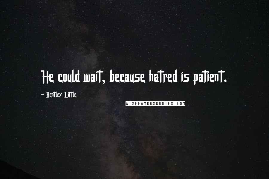 Bentley Little Quotes: He could wait, because hatred is patient.