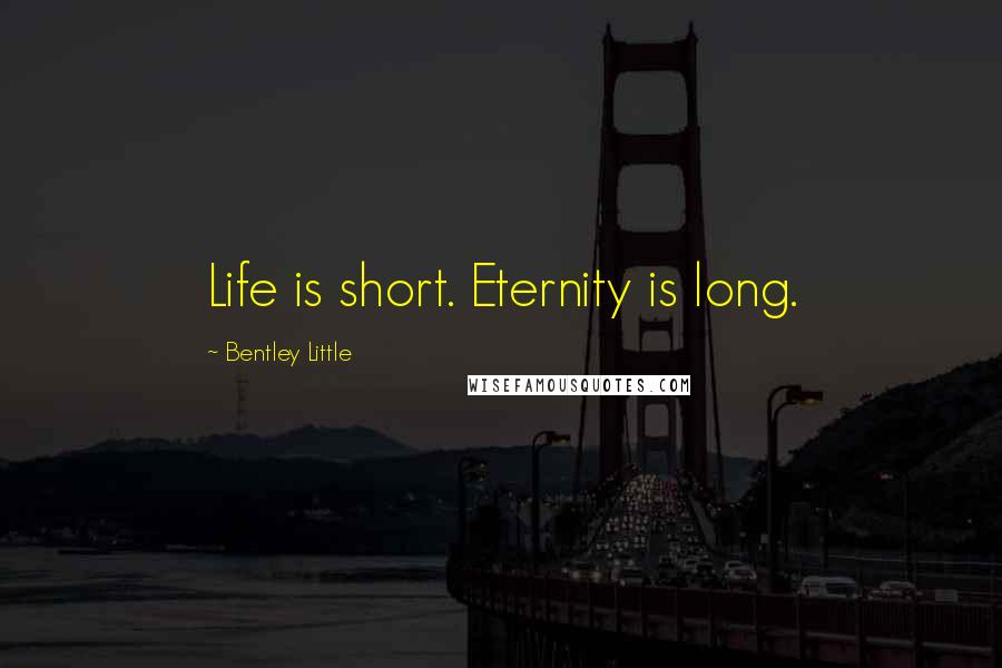 Bentley Little Quotes: Life is short. Eternity is long.