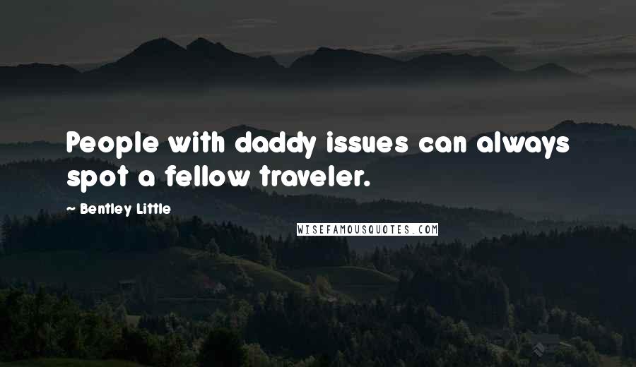 Bentley Little Quotes: People with daddy issues can always spot a fellow traveler.