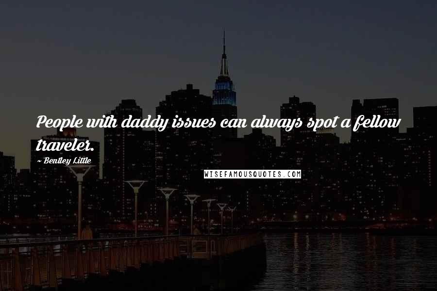 Bentley Little Quotes: People with daddy issues can always spot a fellow traveler.