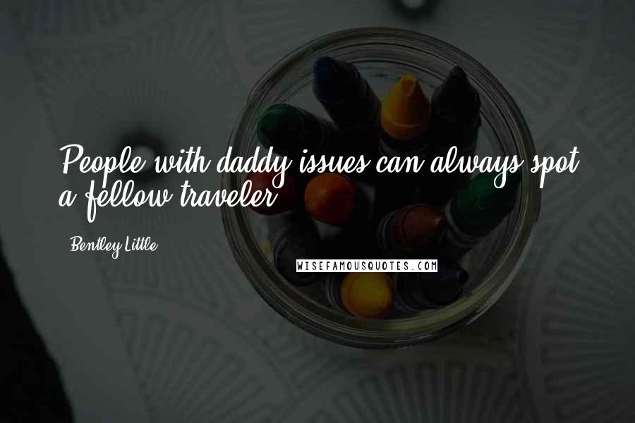 Bentley Little Quotes: People with daddy issues can always spot a fellow traveler.