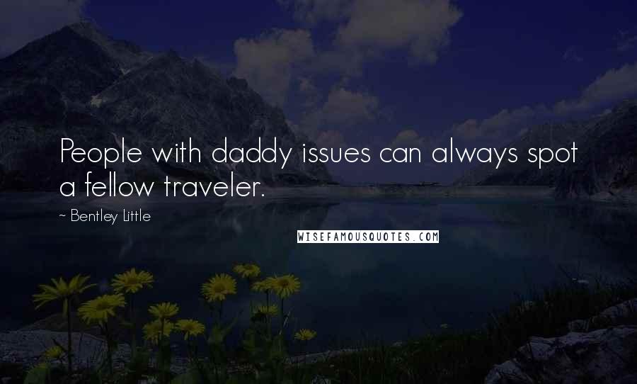 Bentley Little Quotes: People with daddy issues can always spot a fellow traveler.