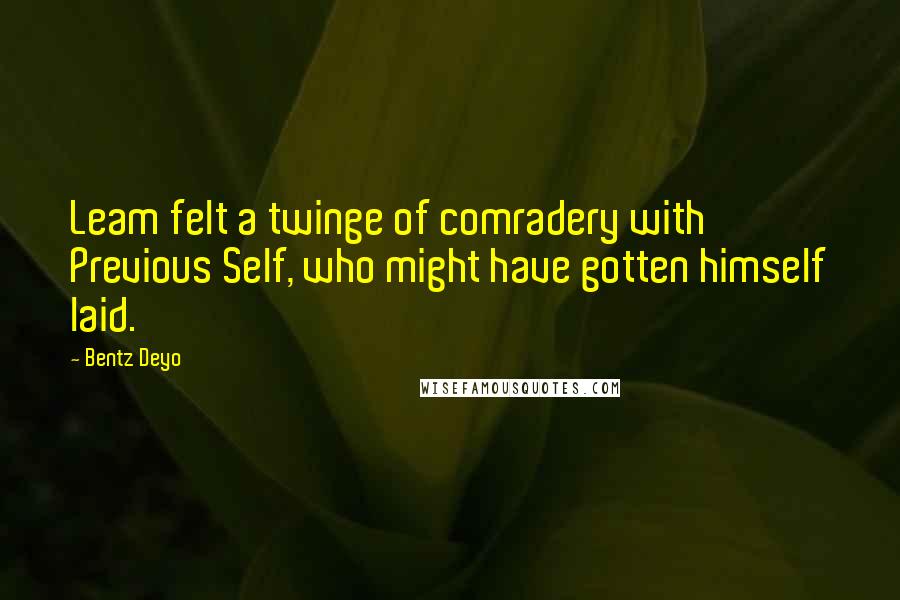 Bentz Deyo Quotes: Leam felt a twinge of comradery with Previous Self, who might have gotten himself laid.