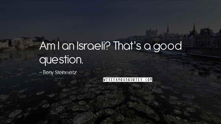 Beny Steinmetz Quotes: Am I an Israeli? That's a good question.