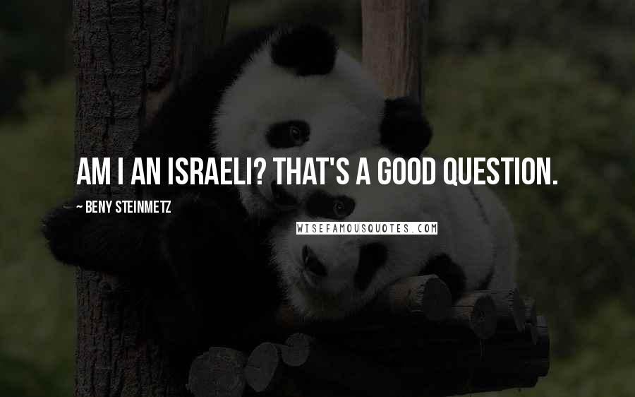 Beny Steinmetz Quotes: Am I an Israeli? That's a good question.