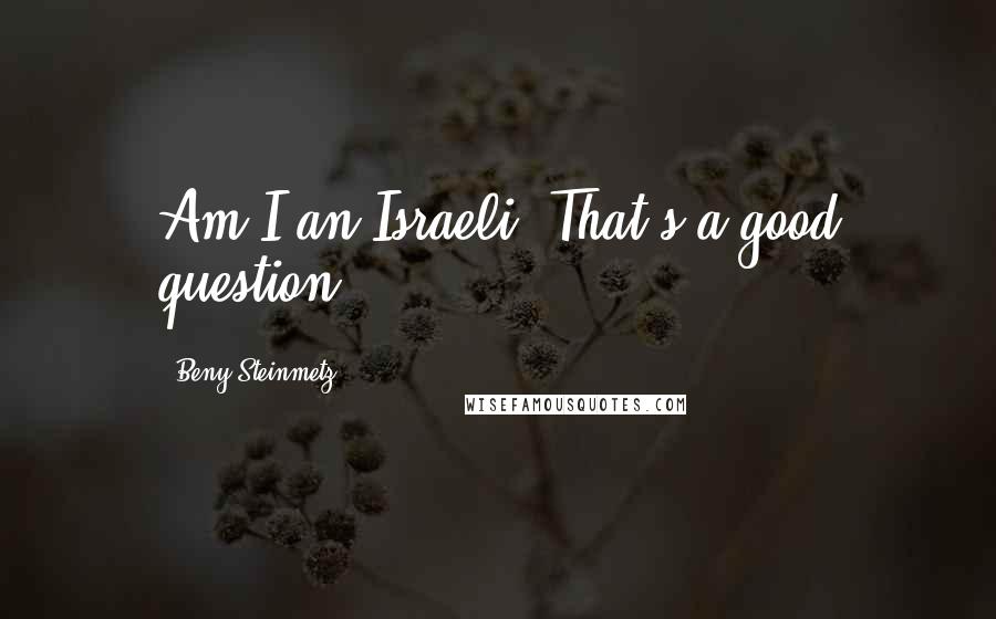 Beny Steinmetz Quotes: Am I an Israeli? That's a good question.