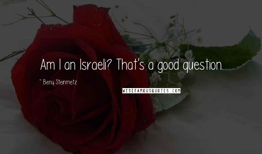 Beny Steinmetz Quotes: Am I an Israeli? That's a good question.