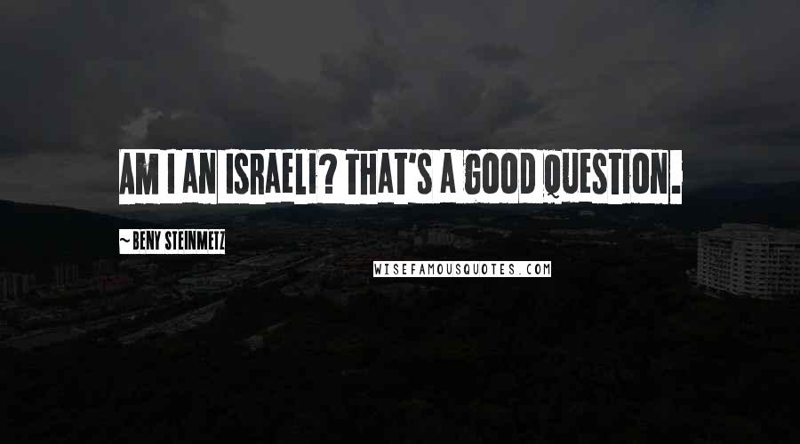 Beny Steinmetz Quotes: Am I an Israeli? That's a good question.