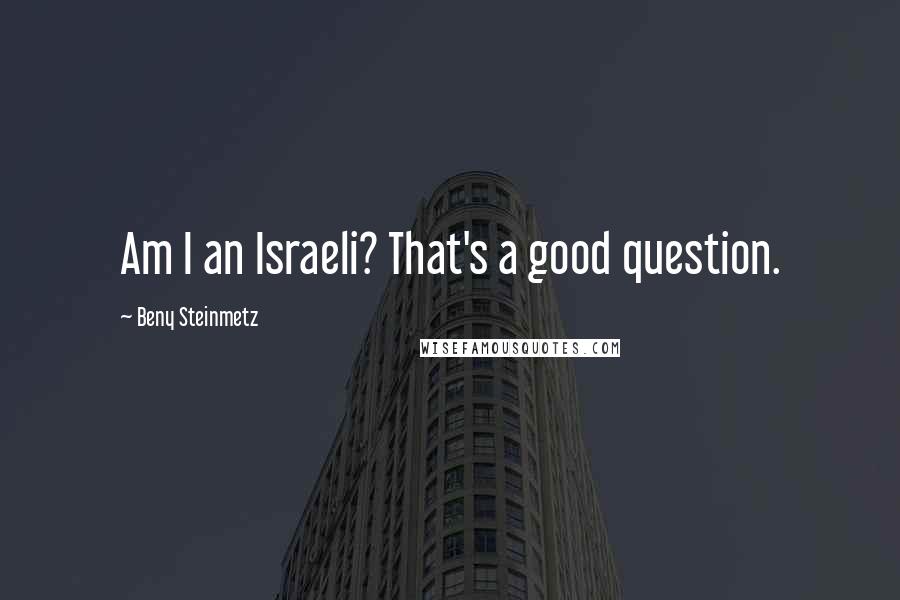 Beny Steinmetz Quotes: Am I an Israeli? That's a good question.