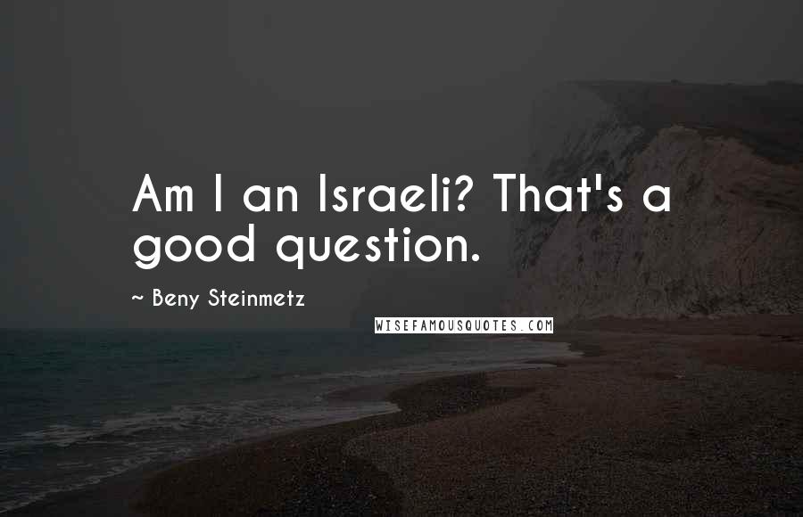 Beny Steinmetz Quotes: Am I an Israeli? That's a good question.
